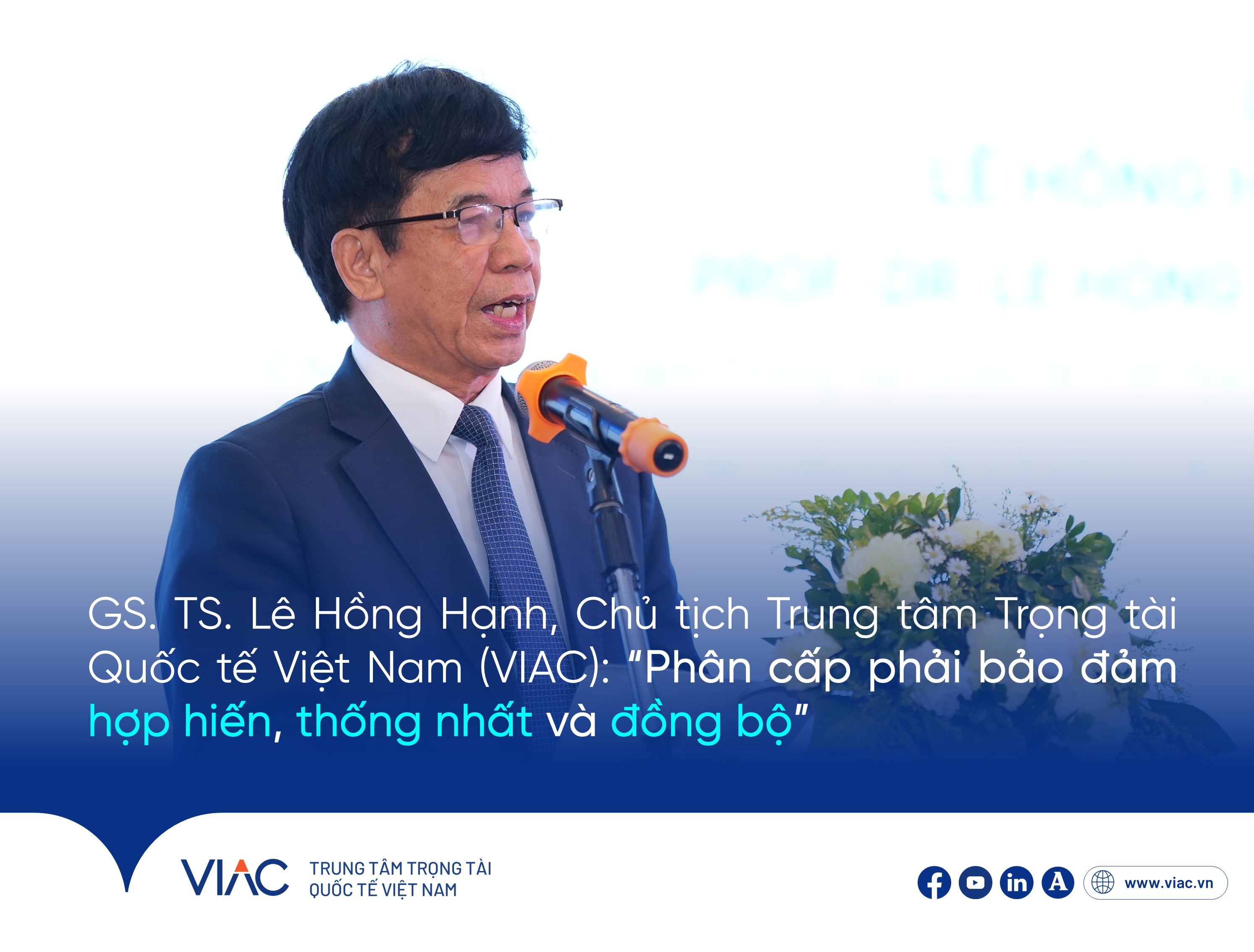 GS. TS. Lê Hồng Hạnh, Chủ tịch Trung tâm Trọng tài Quốc tế Việt Nam (VIAC): “Phân cấp phải bảo đảm hợp hiến, thống nhất và đồng bộ”